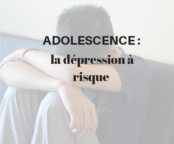 A L'adolescence, La Dépression à Risque - Ado Zen