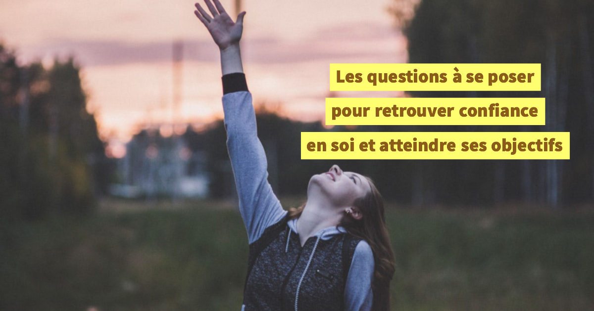 Les questions à se poser pour retrouver confiance en soi et atteindre