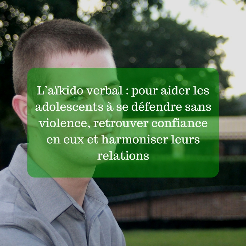 L’aïkido verbal _ pour aider les adolescents à se défendre sans violence, retrouver confiance en eux et harmoniser leurs relations