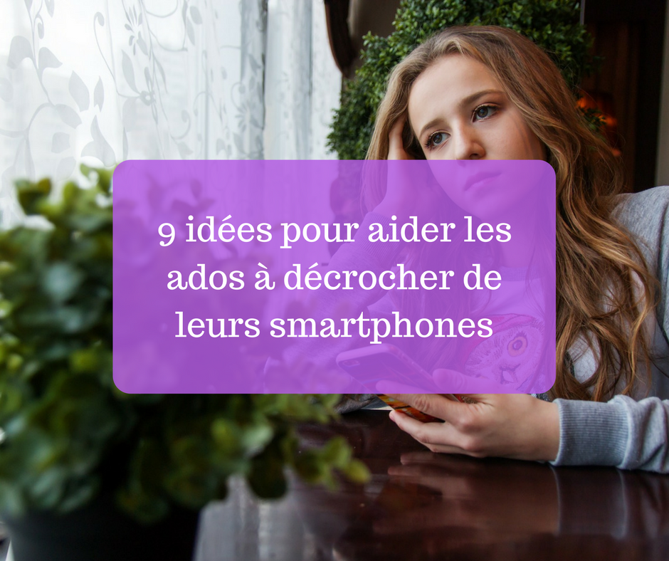 9 idées pour aider les ados à décrocher de leurs smartphones – Ado Zen